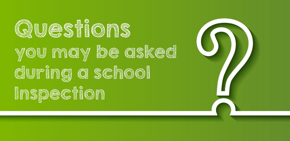 Questions you may be asked during a school Inspection